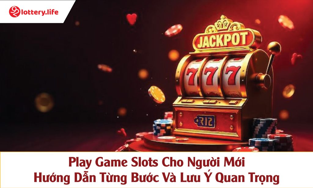 Play Game Slots Cho Người Mới: Hướng Dẫn Từng Bước Và Lưu Ý Quan Trọng