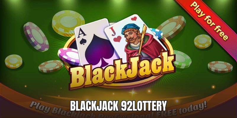 Blackjack 92lottery - Hướng Dẫn Chi Tiết Quy Định, Cách Chơi