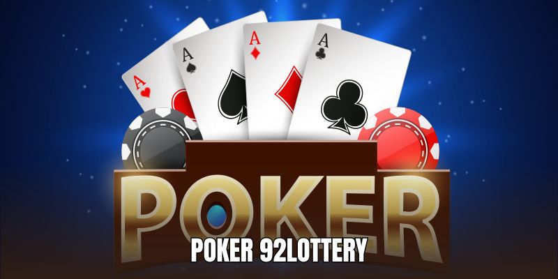 Poker 92LOTTERY - Game Cuốn hút, Giải Trí Kịch Tính Top 1