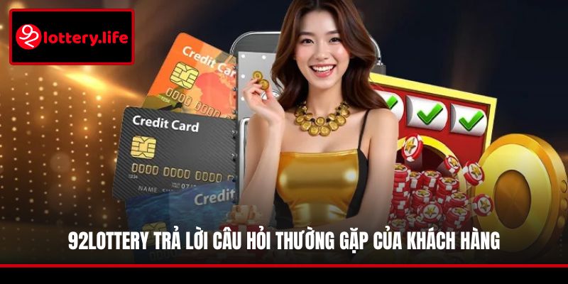 92LOTTERY trả lời câu hỏi thường gặp của khách hàng