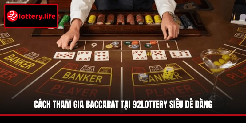Cách tham gia Baccarat tại 92LOTTERY siêu dễ dàng