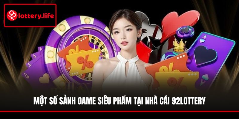 Một số sảnh game siêu phẩm tại nhà cái 92LOTTERY