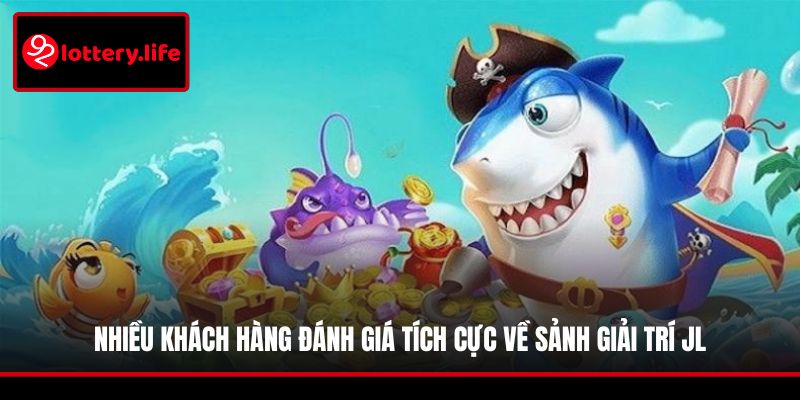 Nhiều khách hàng đánh giá tích cực về sảnh giải trí JL