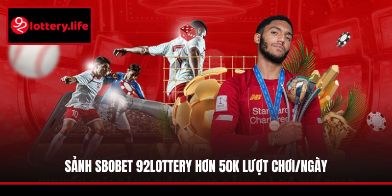 Sảnh Sbobet 92LOTTERY hơn 50k lượt chơi/ngày
