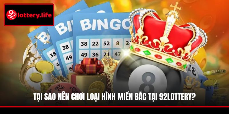 Tại sao nên chơi loại hình miền Bắc tại 92LOTTERY?