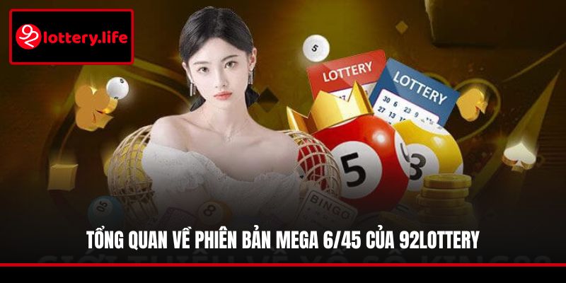Tổng quan về phiên bản Mega 6/45 của 92LOTTERY